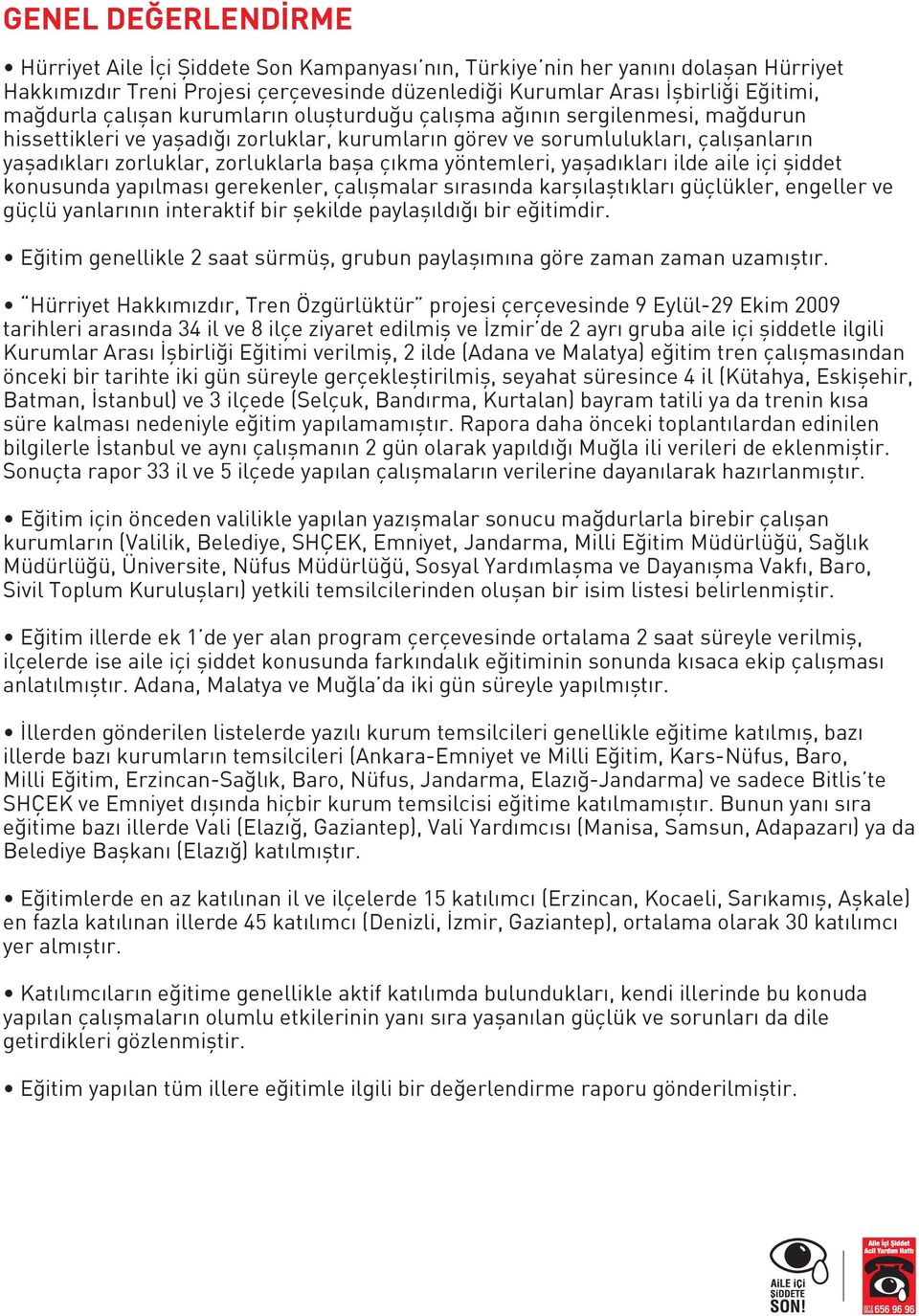 çıkma yöntemleri, yaşadıkları ilde aile içi şiddet konusunda yapılması gerekenler, çalışmalar sırasında karşılaştıkları güçlükler, engeller ve güçlü yanlarının interaktif bir şekilde paylaşıldığı bir