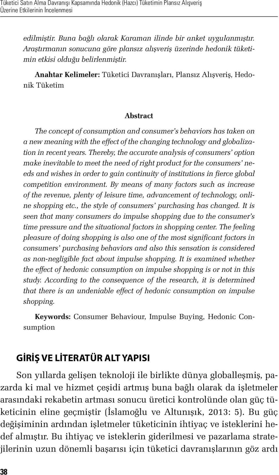 Anahtar Kelimeler: Tüketici Davranışları, Plansız Alışveriş, Hedonik Tüketim Abstract The concept of consumption and consumer s behaviors has taken on a new meaning with the effect of the changing