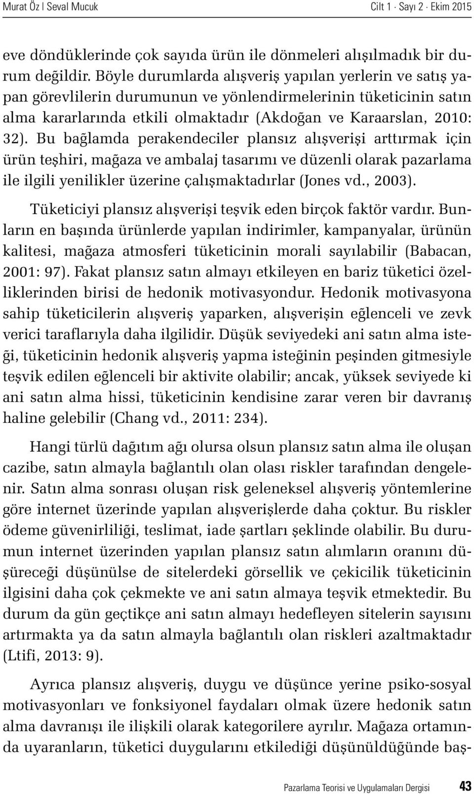 Bu bağlamda perakendeciler plansız alışverişi arttırmak için ürün teşhiri, mağaza ve ambalaj tasarımı ve düzenli olarak pazarlama ile ilgili yenilikler üzerine çalışmaktadırlar (Jones vd., 2003).