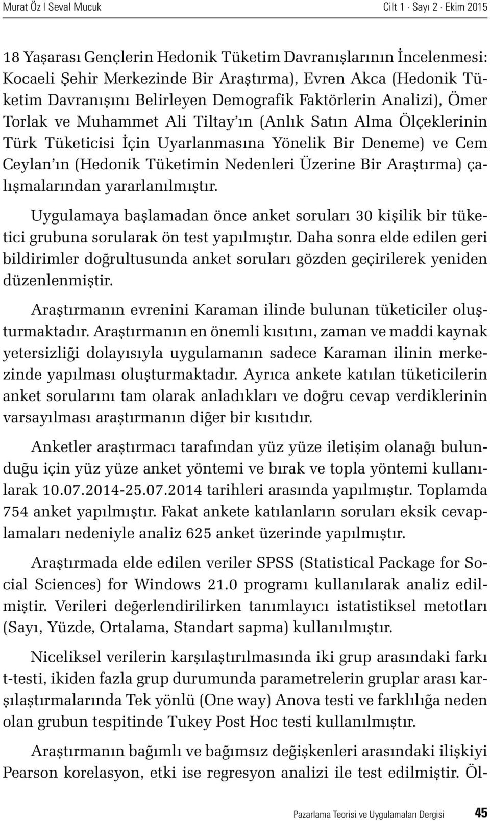 Nedenleri Üzerine Bir Araştırma) çalışmalarından yararlanılmıştır. Uygulamaya başlamadan önce anket soruları 30 kişilik bir tüketici grubuna sorularak ön test yapılmıştır.