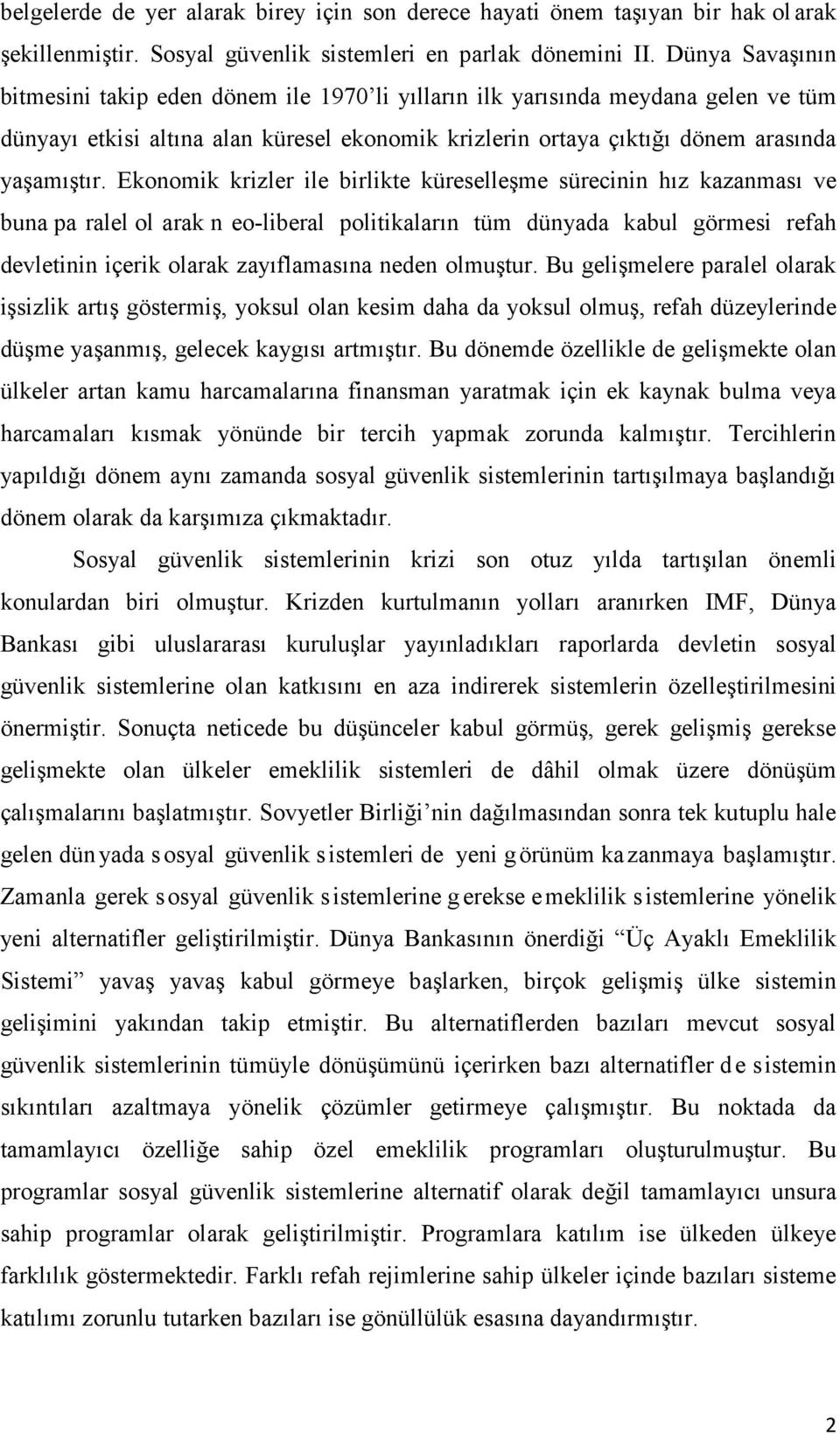 Ekonomik krizler ile birlikte küreselleşme sürecinin hız kazanması ve buna pa ralel ol arak n eo-liberal politikaların tüm dünyada kabul görmesi refah devletinin içerik olarak zayıflamasına neden