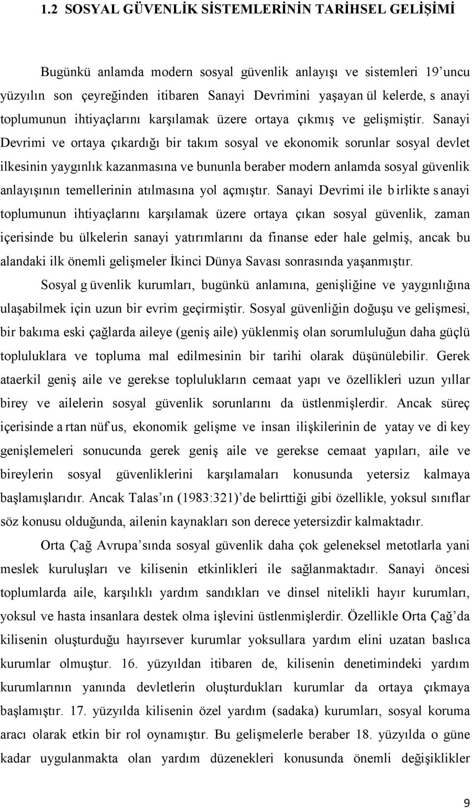 Sanayi Devrimi ve ortaya çıkardığı bir takım sosyal ve ekonomik sorunlar sosyal devlet ilkesinin yaygınlık kazanmasına ve bununla beraber modern anlamda sosyal güvenlik anlayışının temellerinin