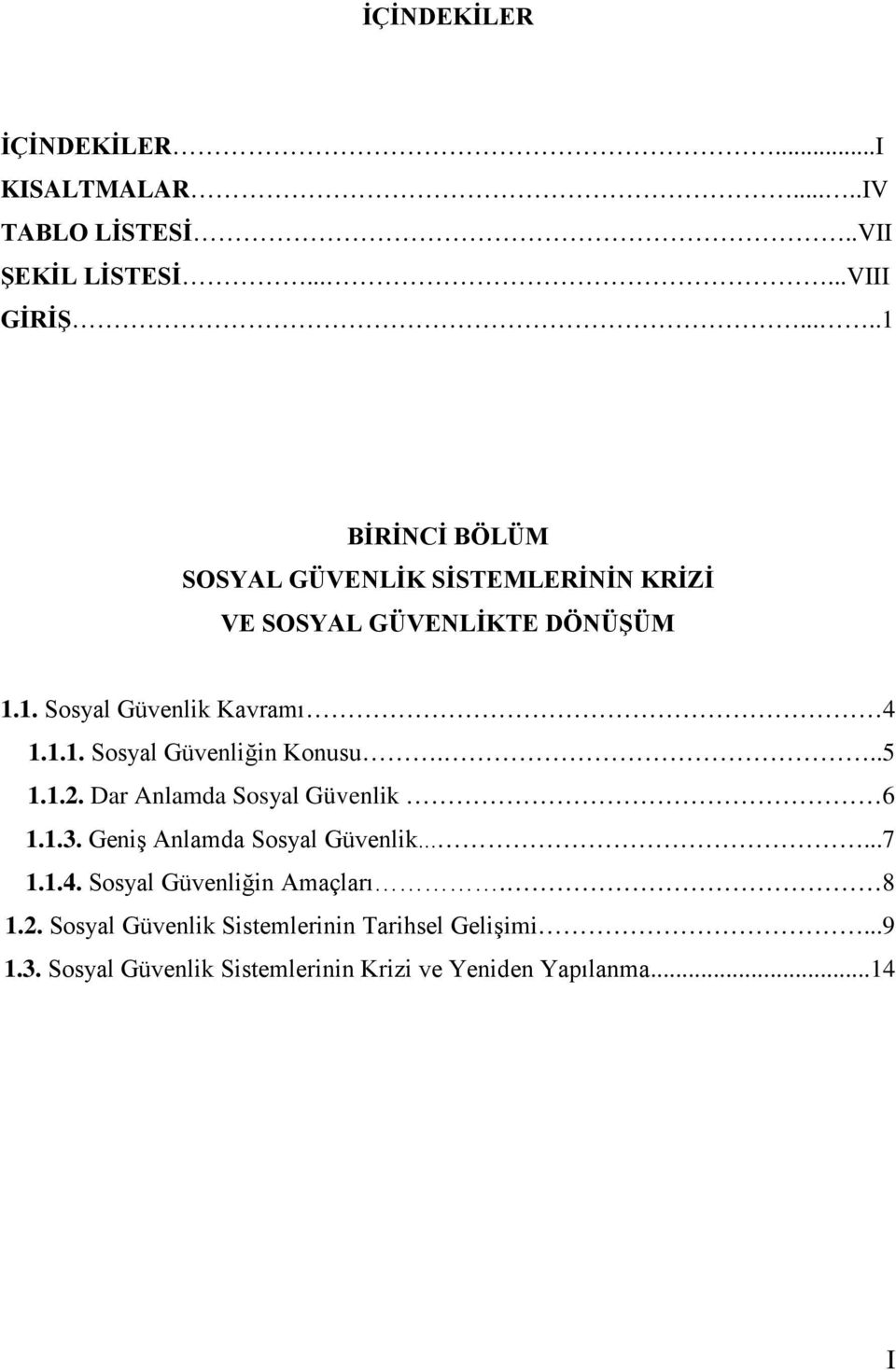 ..5 1.1.2. Dar Anlamda Sosyal Güvenlik 6 1.1.3. Geniş Anlamda Sosyal Güvenlik......7 1.1.4. Sosyal Güvenliğin Amaçları.