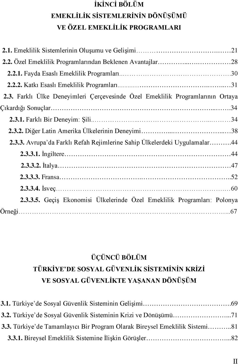 3.2. Diğer Latin Amerika Ülkelerinin Deneyimi...... 38 2.3.3. Avrupa da Farklı Refah Rejimlerine Sahip Ülkelerdeki Uygulamalar.44 2.3.3.1. İngiltere 44 2.3.3.2. İtalya 47 2.3.3.3. Fransa...52 2.3.3.4. İsveç.