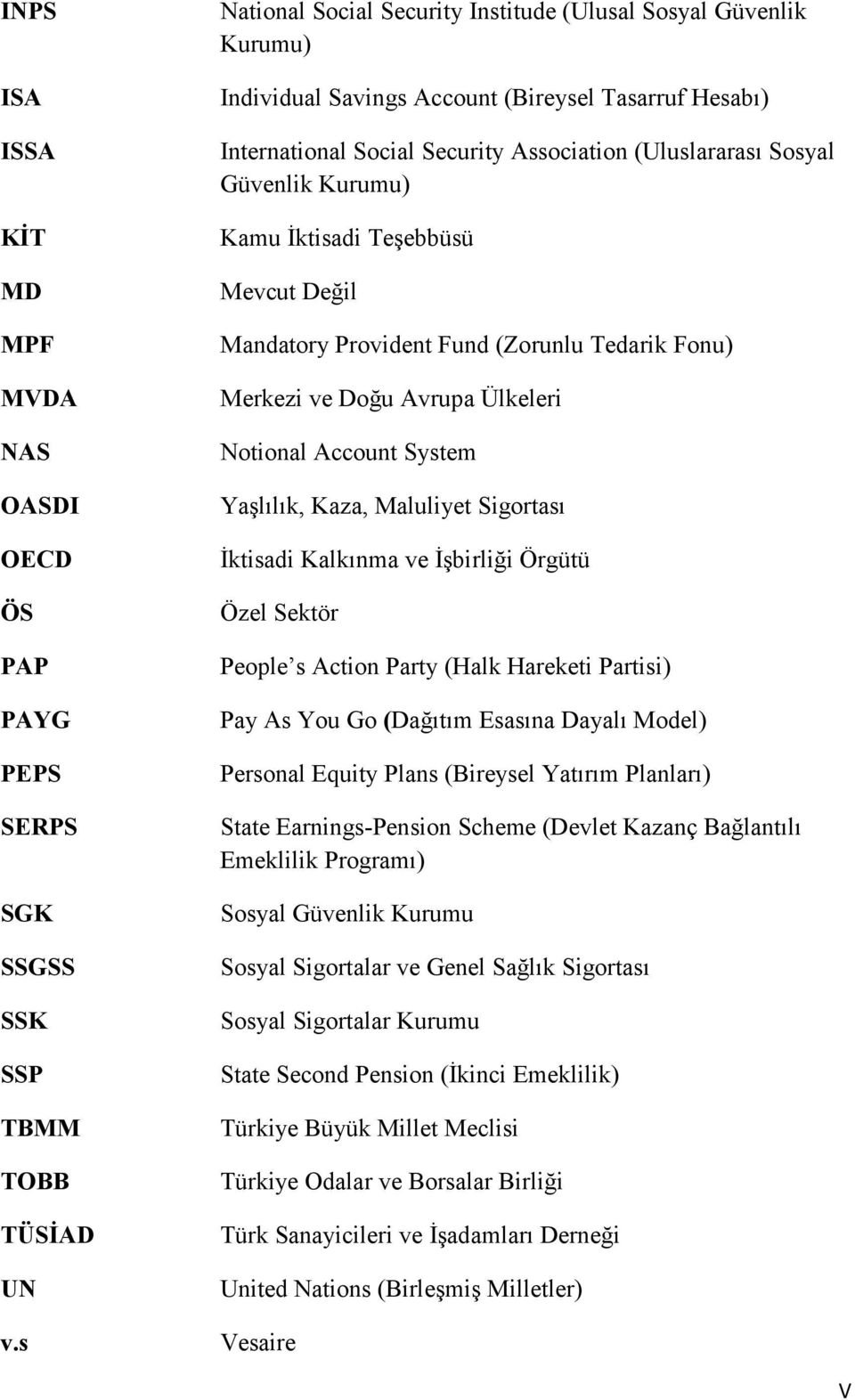 Kurumu) Kamu İktisadi Teşebbüsü Mevcut Değil Mandatory Provident Fund (Zorunlu Tedarik Fonu) Merkezi ve Doğu Avrupa Ülkeleri Notional Account System Yaşlılık, Kaza, Maluliyet Sigortası İktisadi