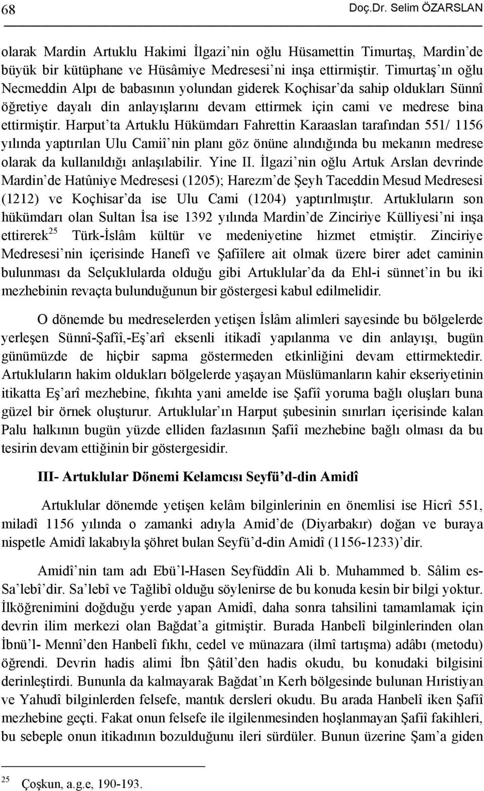 Harput ta Artuklu Hükümdarı Fahrettin Karaaslan tarafından 551/ 1156 yılında yaptırılan Ulu Camiî nin planı göz önüne alındığında bu mekanın medrese olarak da kullanıldığı anlaşılabilir. Yine II.