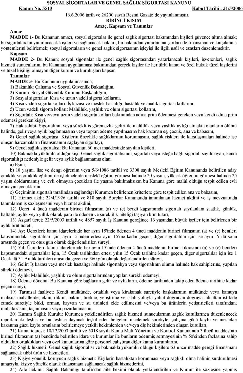 sağlanacak hakları, bu haklardan yararlanma şartları ile finansman ve karşılanma yöntemlerini belirlemek; sosyal sigortaların ve genel sağlık sigortasının işleyişi ile ilgili usûl ve esasları