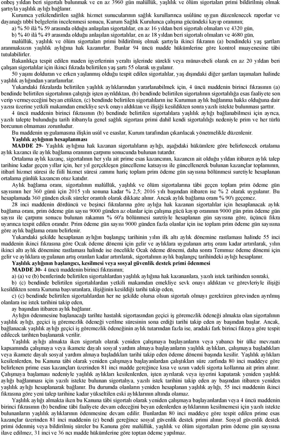 kayıp oranının; a) % 50 ilâ % 59 arasında olduğu anlaşılan sigortalılar, en az 16 yıldan beri sigortalı olmaları ve 4320 gün, b) % 40 ilâ % 49 arasında olduğu anlaşılan sigortalılar, en az 18 yıldan