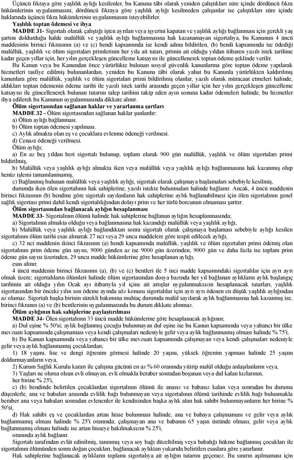 Yaşlılık toptan ödemesi ve ihya MADDE 31- Sigortalı olarak çalıştığı işten ayrılan veya işyerini kapatan ve yaşlılık aylığı bağlanması için gerekli yaş şartını doldurduğu halde malûllük ve yaşlılık