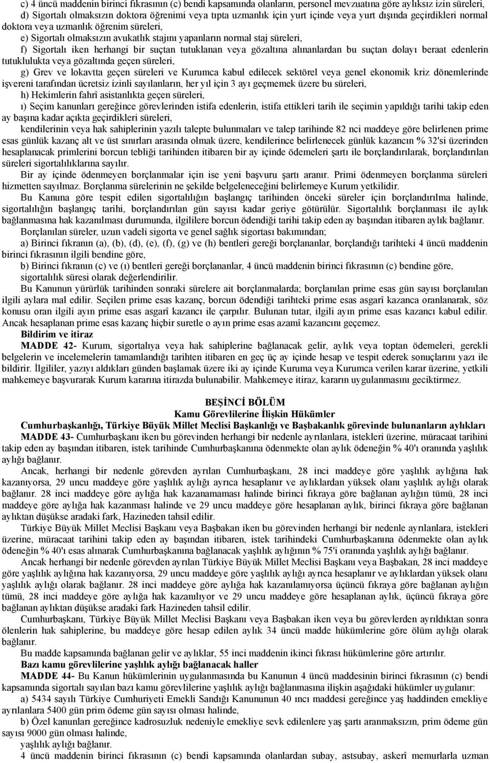 tutuklanan veya gözaltına alınanlardan bu suçtan dolayı beraat edenlerin tutuklulukta veya gözaltında geçen süreleri, g) Grev ve lokavtta geçen süreleri ve Kurumca kabul edilecek sektörel veya genel