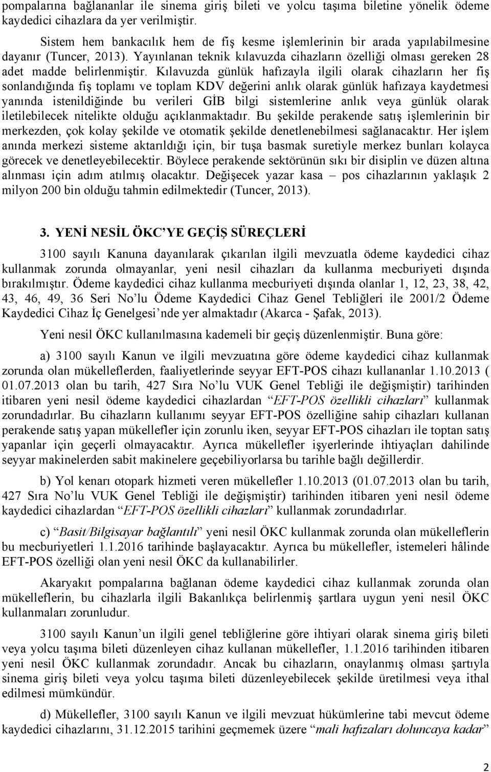 Kılavuzda günlük hafızayla ilgili olarak cihazların her fiş sonlandığında fiş toplamı ve toplam KDV değerini anlık olarak günlük hafızaya kaydetmesi yanında istenildiğinde bu verileri GİB bilgi