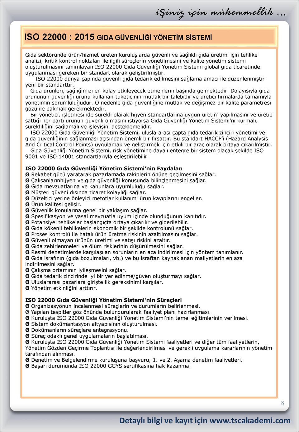 ISO 22000 dünya çapında güvenli gıda tedarik edilmesini sağlama amacı ile düzenlenmiştir yeni bir standarttır. Gıda ürünleri, sağlığımızı en kolay etkileyecek etmenlerin başında gelmektedir.