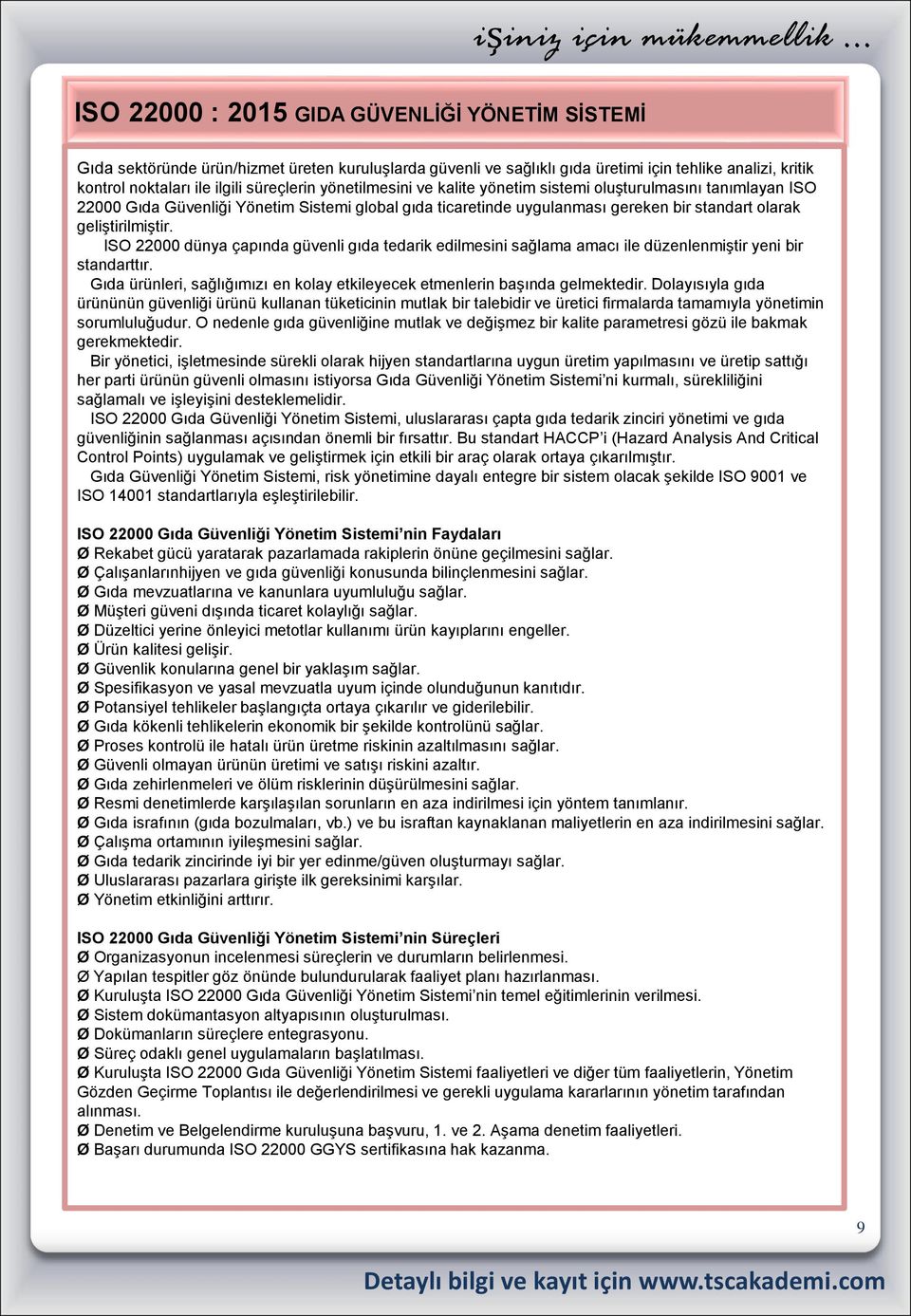 ISO 22000 dünya çapında güvenli gıda tedarik edilmesini sağlama amacı ile düzenlenmiştir yeni bir standarttır. Gıda ürünleri, sağlığımızı en kolay etkileyecek etmenlerin başında gelmektedir.