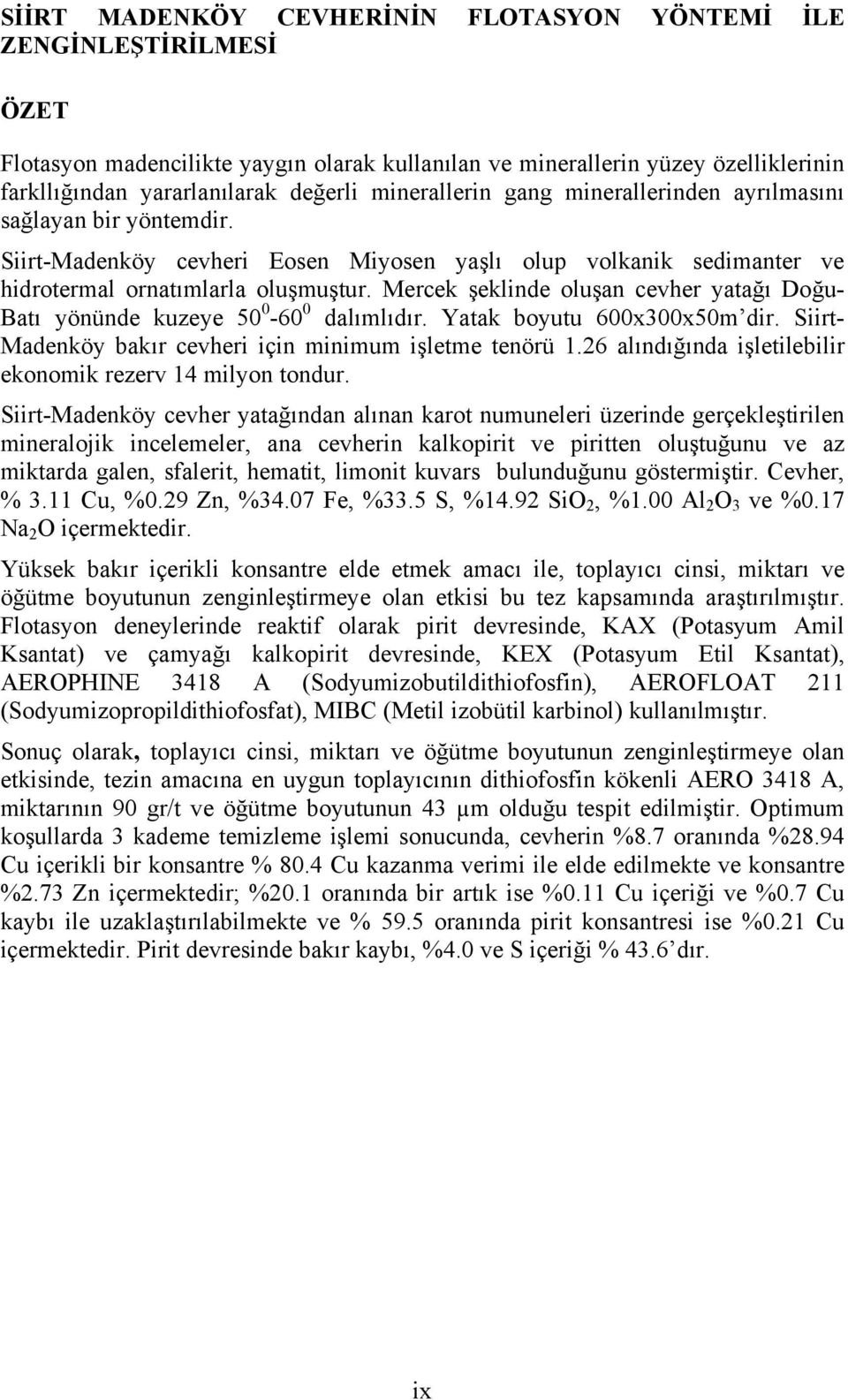 Mercek şeklinde oluşan cevher yatağı Doğu- Batı yönünde kuzeye 50 0-60 0 dalımlıdır. Yatak boyutu 600x300x50m dir. Siirt- Madenköy bakır cevheri için minimum işletme tenörü 1.