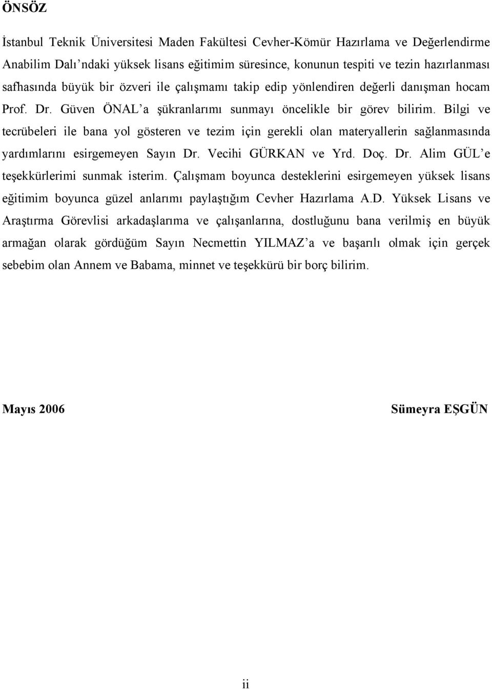 Bilgi ve tecrübeleri ile bana yol gösteren ve tezim için gerekli olan materyallerin sağlanmasında yardımlarını esirgemeyen Sayın Dr. Vecihi GÜRKAN ve Yrd. Doç. Dr. Alim GÜL e teşekkürlerimi sunmak isterim.