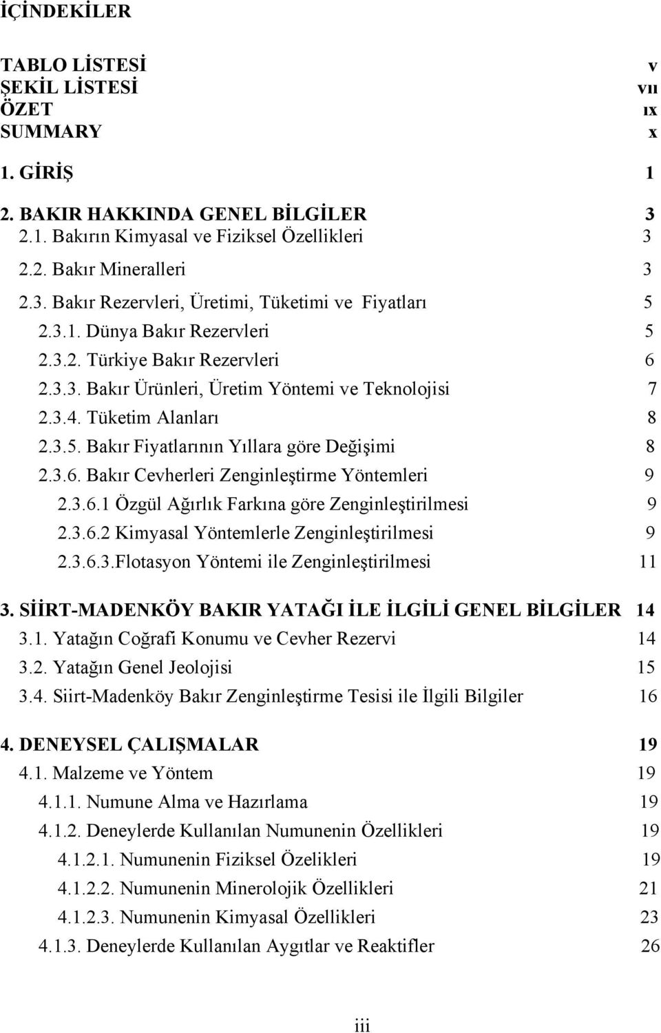 3.6.1 Özgül Ağırlık Farkına göre Zenginleştirilmesi 9 2.3.6.2 Kimyasal Yöntemlerle Zenginleştirilmesi 9 2.3.6.3.Flotasyon Yöntemi ile Zenginleştirilmesi 11 3.