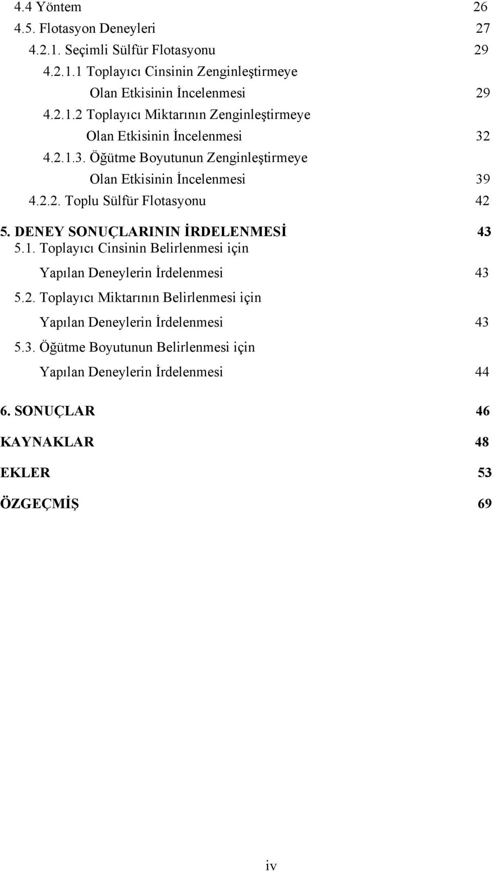 2. Toplayıcı Miktarının Belirlenmesi için Yapılan Deneylerin İrdelenmesi 43 5.3. Öğütme Boyutunun Belirlenmesi için Yapılan Deneylerin İrdelenmesi 44 6.