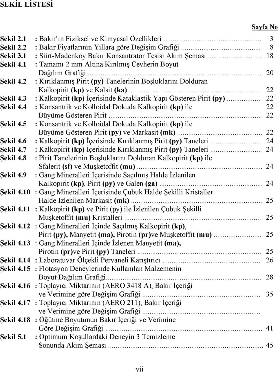 .. : Tamamı 2 mm Altına Kırılmış Cevherin Boyut Dağılım Grafiği... : Kırıklanmış Pirit (py) Tanelerinin Boşluklarını Dolduran Kalkopirit (kp) ve Kalsit (ka).