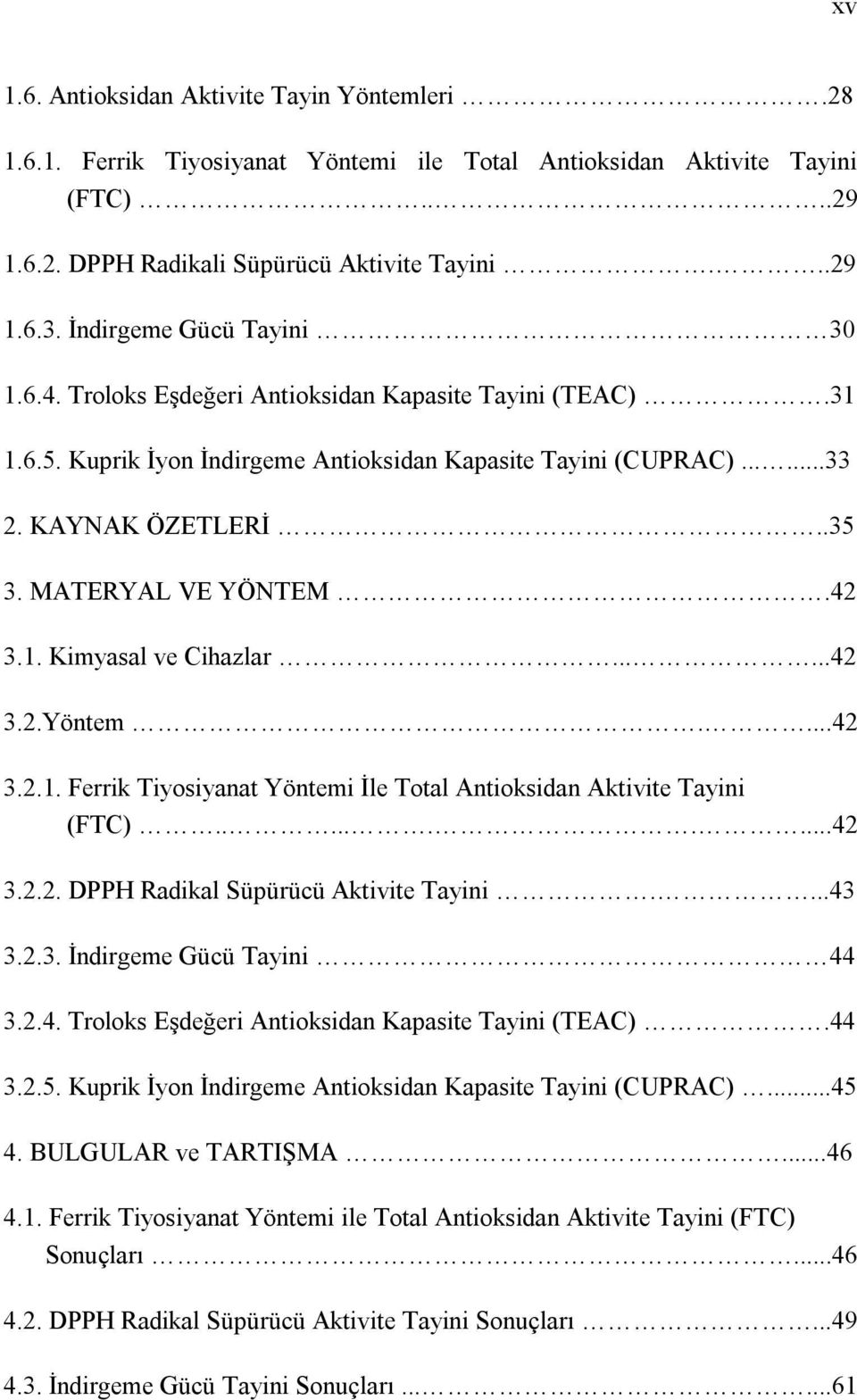 MATERYAL VE YÖNTEM.42 3.1. Kimyasal ve Cihazlar......42 3.2.Yöntem....42 3.2.1. Ferrik Tiyosiyanat Yöntemi İle Total Antioksidan Aktivite Tayini (FTC)..........42 3.2.2. DPPH Radikal Süpürücü Aktivite Tayini.