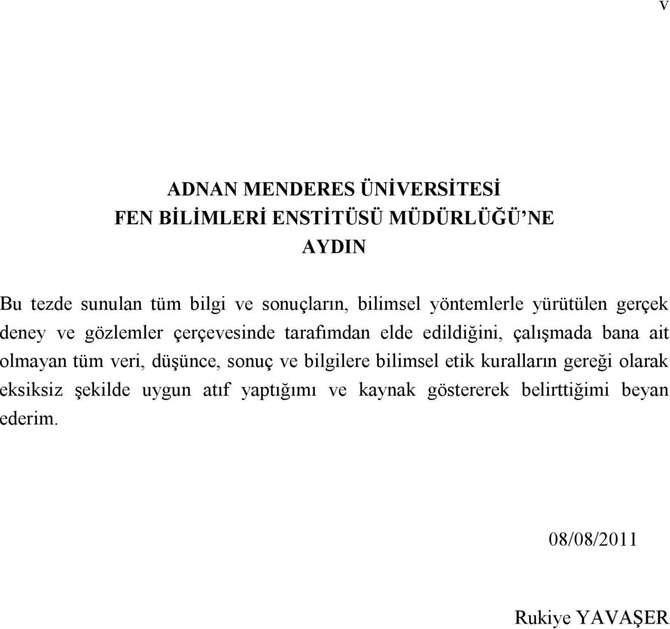 edildiğini, çalışmada bana ait olmayan tüm veri, düşünce, sonuç ve bilgilere bilimsel etik kuralların