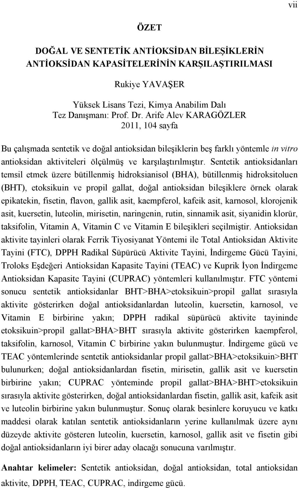 Sentetik antioksidanları temsil etmek üzere bütillenmiş hidroksianisol (BHA), bütillenmiş hidroksitoluen (BHT), etoksikuin ve propil gallat, doğal antioksidan bileşiklere örnek olarak epikatekin,