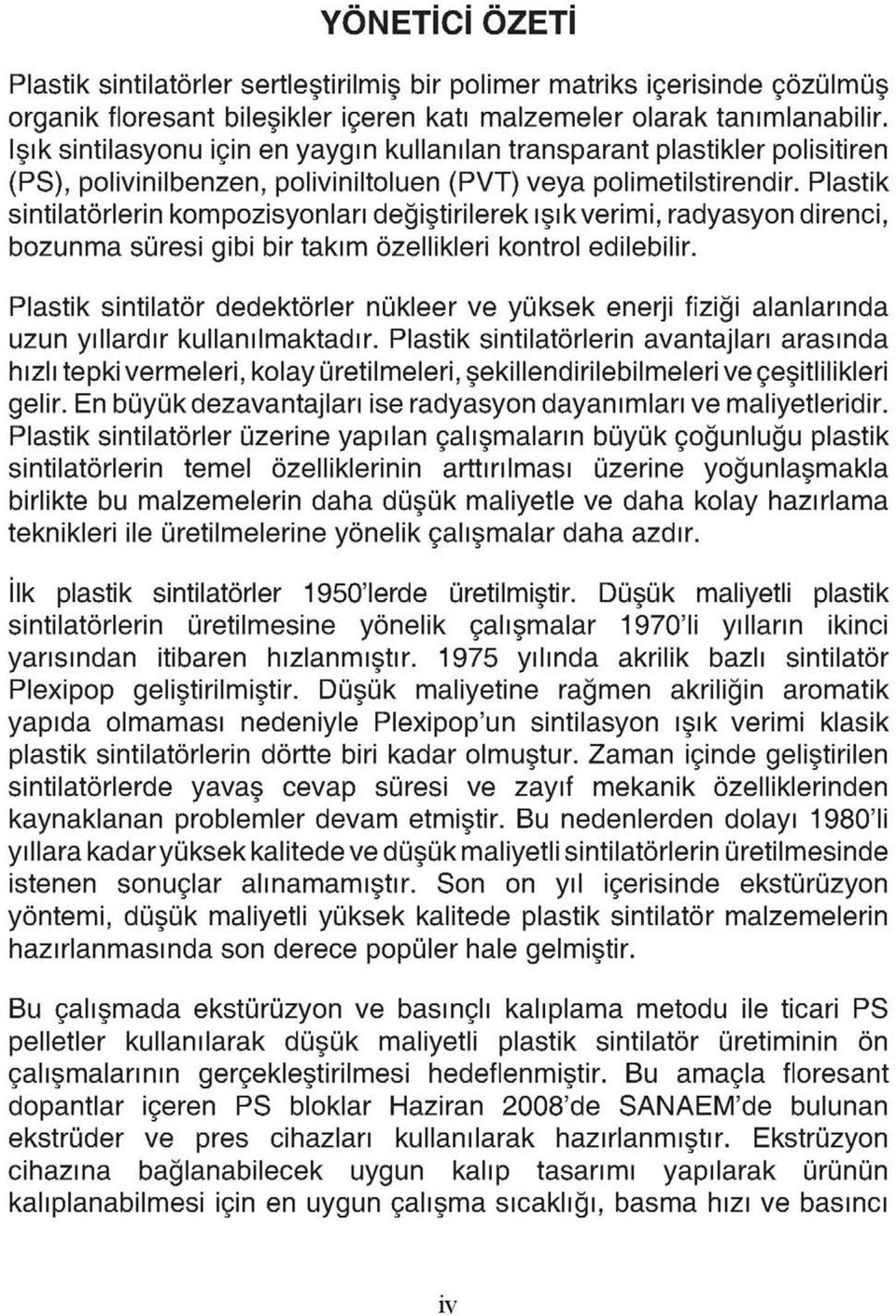 Plastik sintilatörlerin kompozisyonları değiştirilerek ışıkverimi, radyasyon direnci, bozunma süresi gibi bir takım özellikleri kontrol edilebilir.