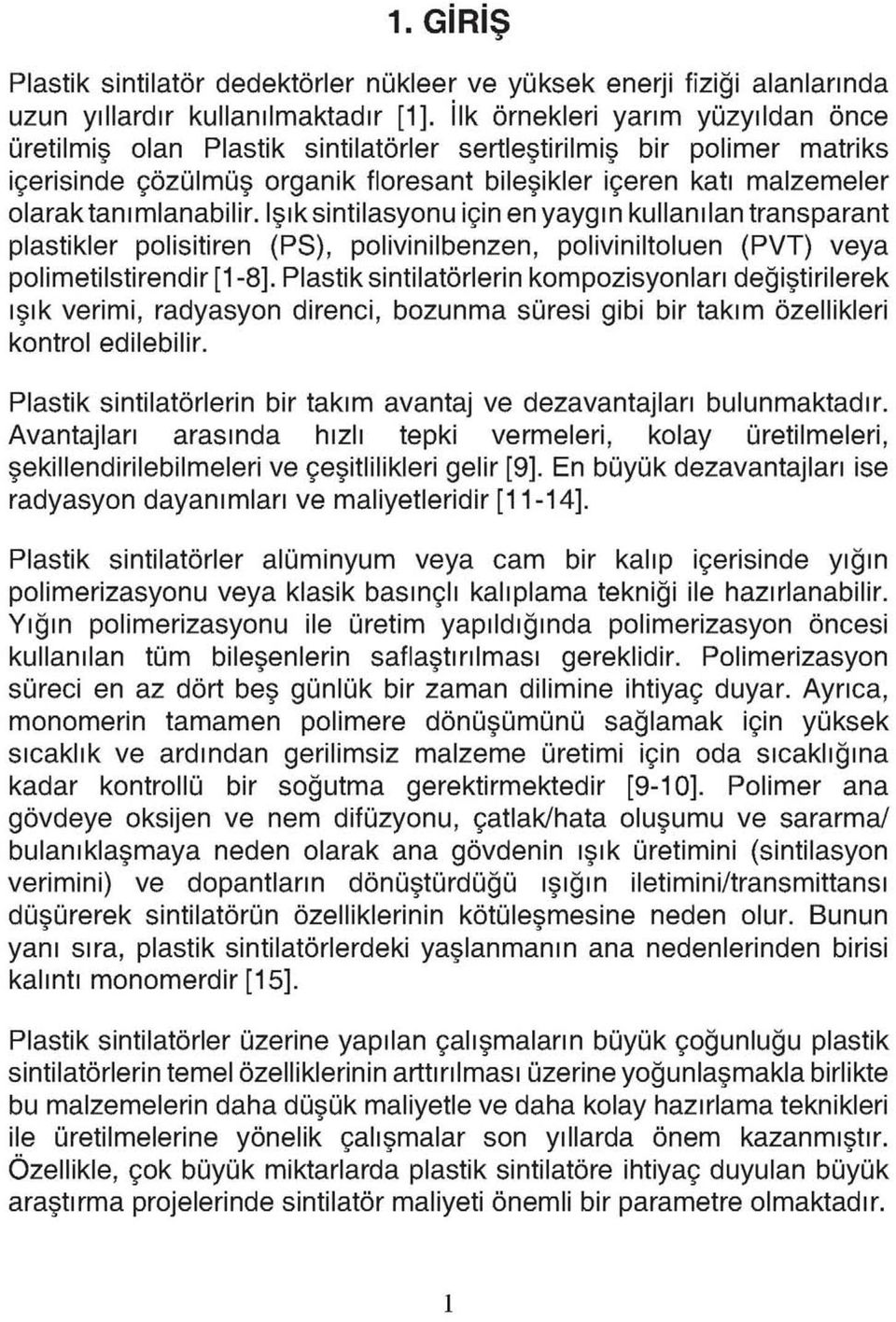 Işıksintilasyonu için en yaygın kullanılan transparant plastikler polisitiren (PS), polivinilbenzen, poliviniltoluen (PVT) veya polimetilstirendir [1-8].