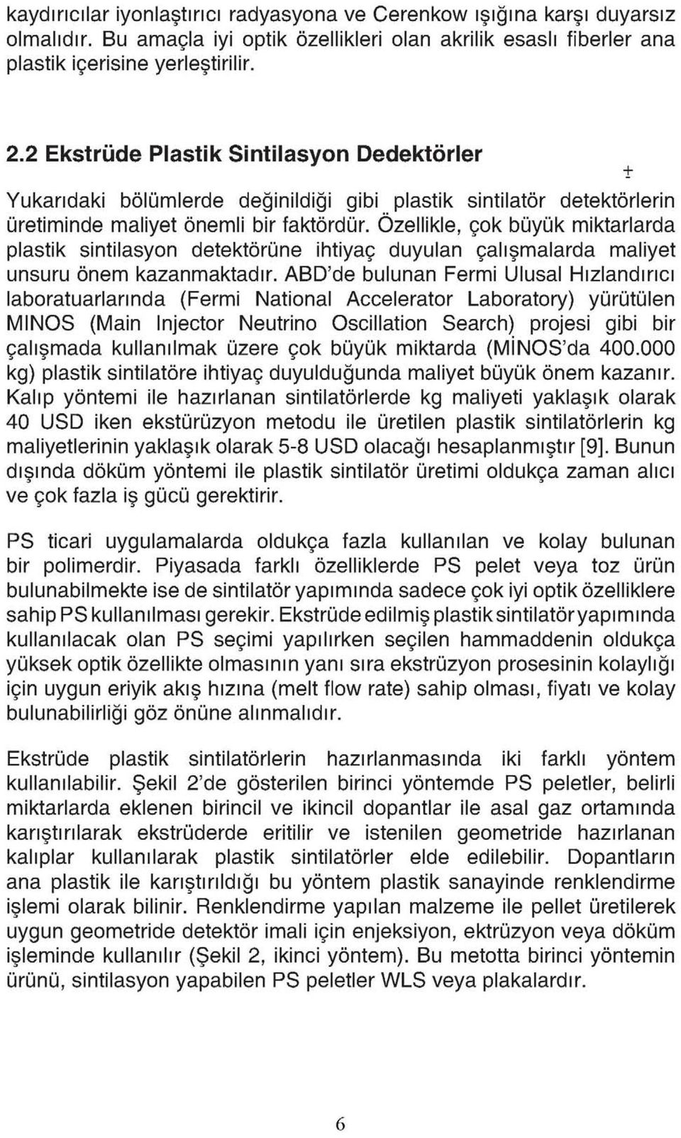 Özellikle, çok büyük miktarlarda plastik sintilasyon detektörüne ihtiyaç duyulan çalışmalarda maliyet unsuru önem kazanmaktadır.