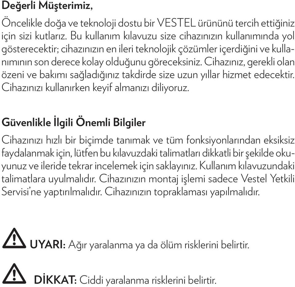 Cihazınız, gerekli olan özeni ve bakımı sağladığınız takdirde size uzun yıllar hizmet edecektir. Cihazınızı kullanırken keyif almanızı diliyoruz.