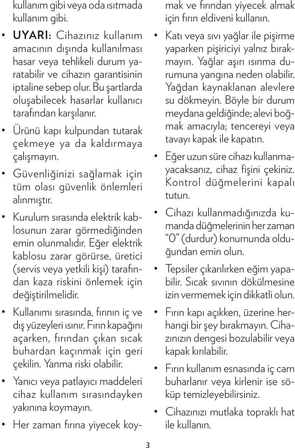 Güvenliğinizi sağlamak için tüm olası güvenlik önlemleri alınmıştır. Kurulum sırasında elektrik kablosunun zarar görmediğinden emin olunmalıdır.