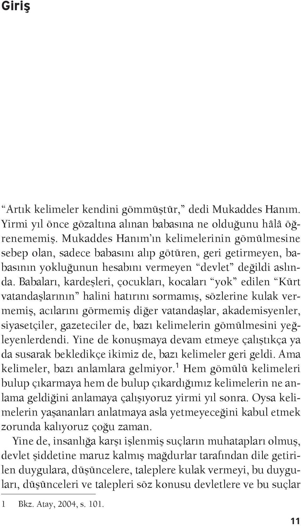 Babaları, kardeşleri, çocukları, kocaları yok edilen Kürt vatandaşlarının halini hatırını sormamış, sözlerine kulak vermemiş, acılarını görmemiş diğer vatandaşlar, akademisyenler, siyasetçiler,