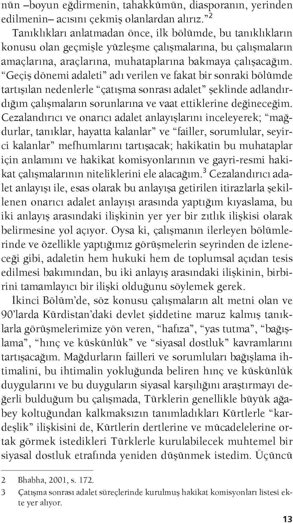 Geçiş dönemi adaleti adı verilen ve fakat bir sonraki bölümde tartışılan nedenlerle çatışma sonrası adalet şeklinde adlandırdığım çalışmaların sorunlarına ve vaat ettiklerine değineceğim.