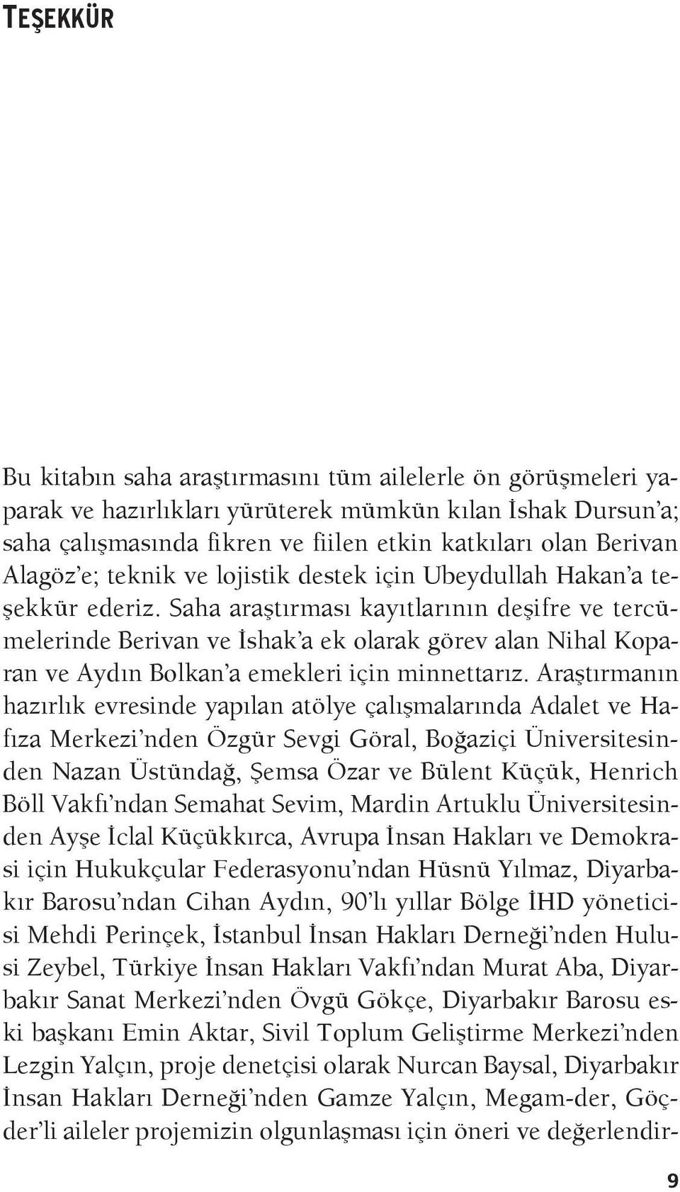 Saha araştırması kayıtlarının deşifre ve tercümelerinde Berivan ve İshak a ek olarak görev alan Nihal Koparan ve Aydın Bolkan a emekleri için minnettarız.