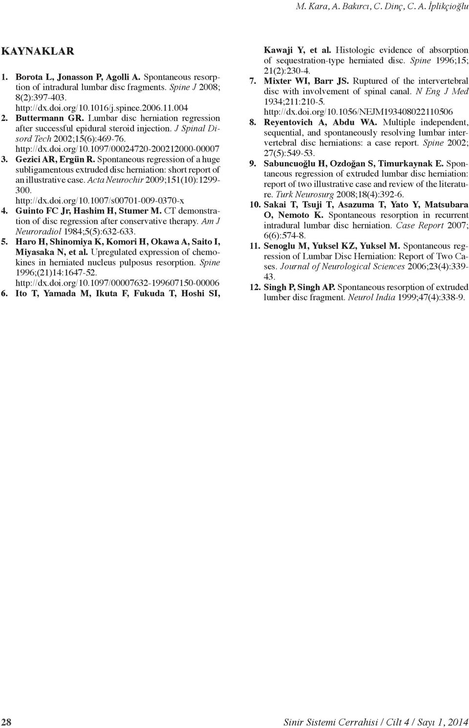 Gezici AR, Ergün R. Spontaneous regression of a huge subligamentous extruded disc herniation: short report of an illustrative case. Acta Neurochir 2009;151(10):1299-300. http://dx.doi.org/10.