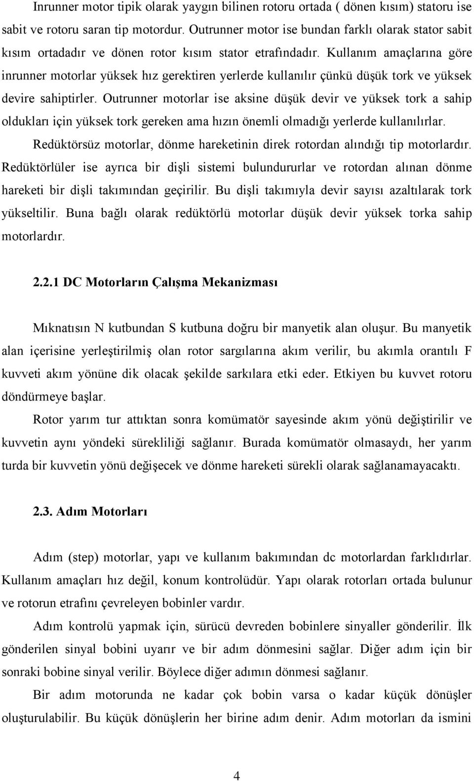 Kullanım amaçlarına göre inrunner motorlar yüksek hız gerektiren yerlerde kullanılır çünkü düşük tork ve yüksek devire sahiptirler.