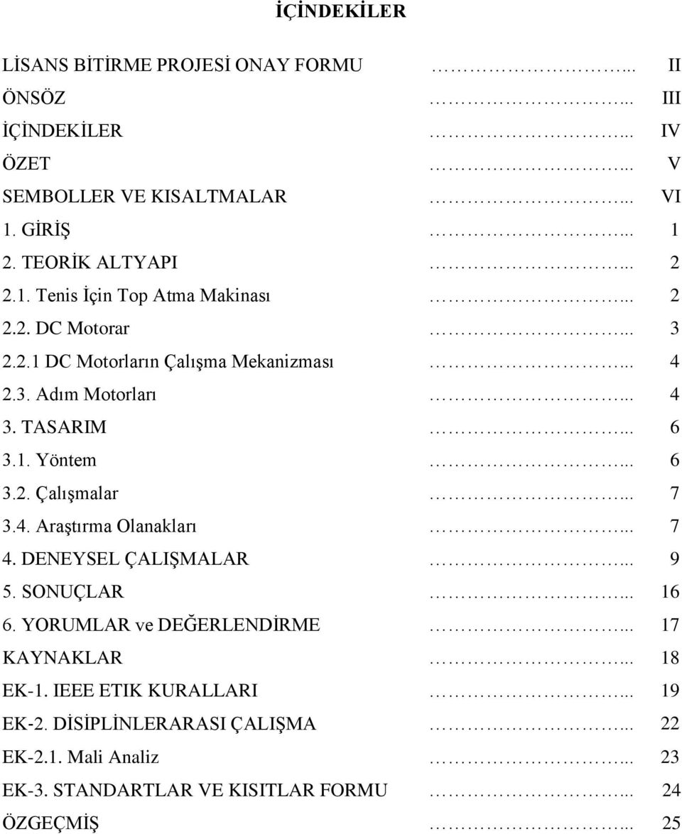 .. 6 3.2. Çalışmalar... 7 3.4. Araştırma Olanakları... 7 4. DENEYSEL ÇALIŞMALAR... 9 5. SONUÇLAR... 16 6. YORUMLAR ve DEĞERLENDİRME... 17 KAYNAKLAR... 18 EK-1.