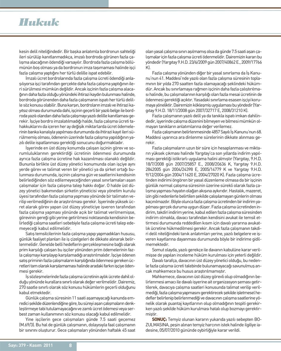 İmzalı ücret bordrolarında fazla çalışma ücreti ödendiği anlaşılıyorsa işçi tarafından gerçekte daha fazla çalışma yaptığının ileri sürülmesi mümkün değildir.