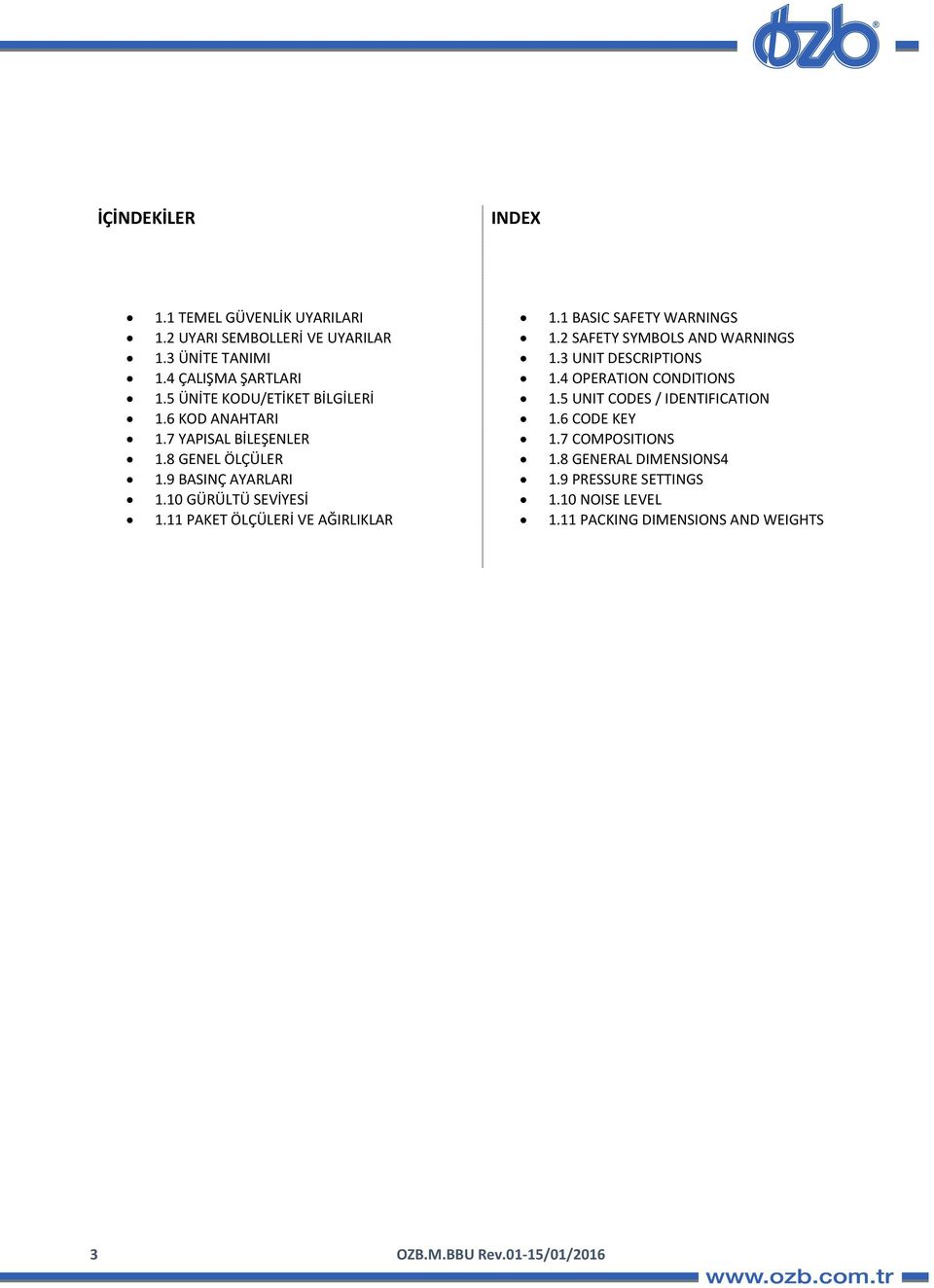 11 PAKET ÖLÇÜLERİ VE AĞIRLIKLAR 1.1 BASIC SAFETY WARNINGS 1.2 SAFETY SYMBOLS AND WARNINGS 1.3 UNIT DESCRIPTIONS 1.4 OPERATION CONDITIONS 1.