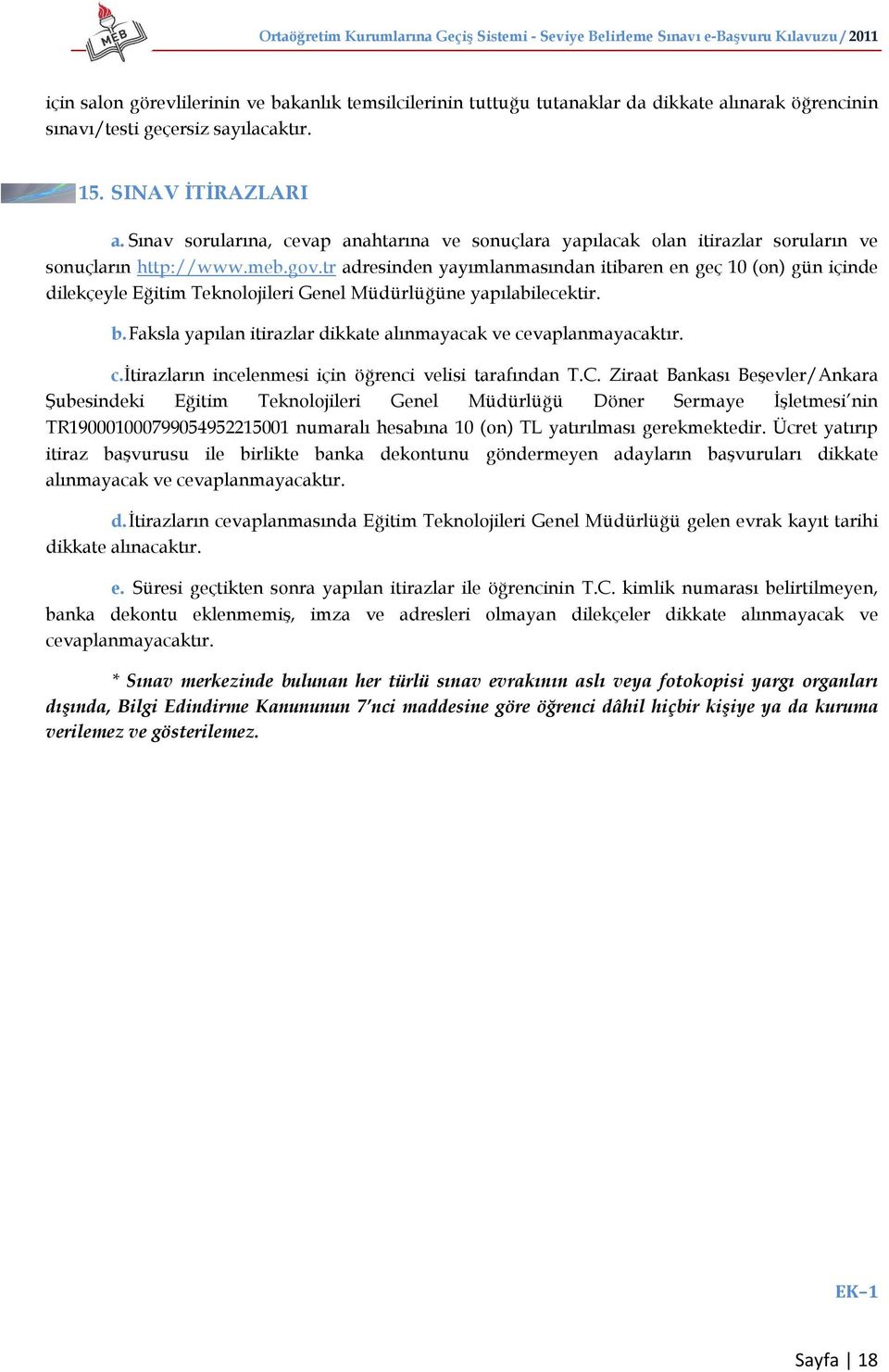 tr adresinden yayımlanmasından itibaren en geç 10 (on) gün içinde dilekçeyle Eğitim Teknolojileri Genel Müdürlüğüne yapılabilecektir. b.