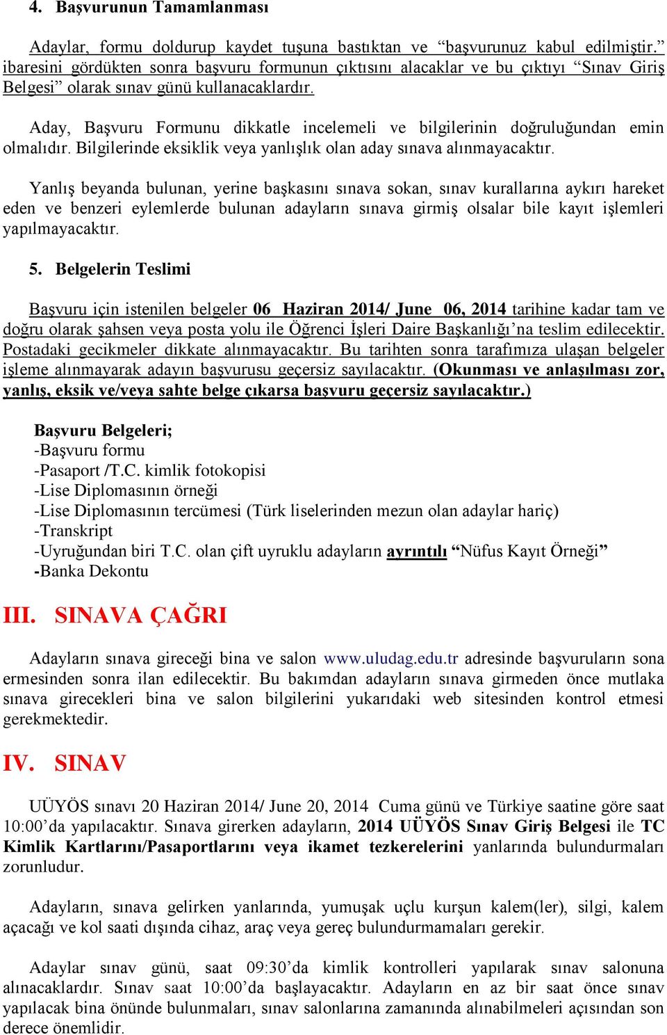 Aday, Başvuru Formunu dikkatle incelemeli ve bilgilerinin doğruluğundan emin olmalıdır. Bilgilerinde eksiklik veya yanlışlık olan aday sınava alınmayacaktır.