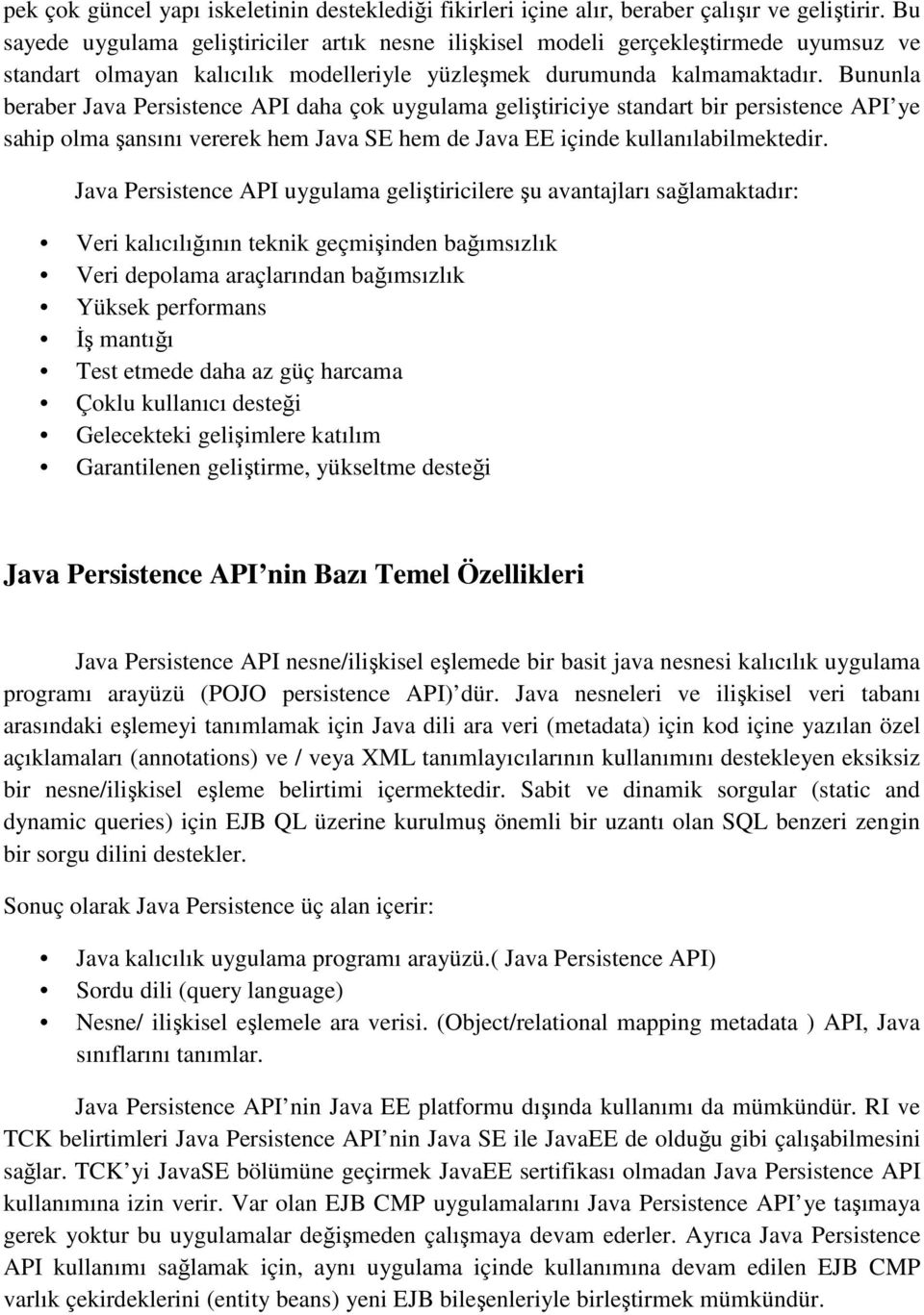 Bununla beraber Java Persistence API daha çok uygulama geliştiriciye standart bir persistence API ye sahip olma şansını vererek hem Java SE hem de Java EE içinde kullanılabilmektedir.