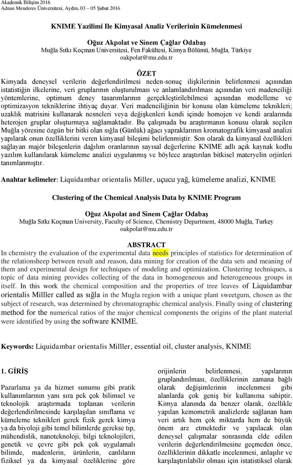 veri gruplarının oluşturulması ve anlamlandırılması açısından veri madenciliği yöntemlerine, optimum deney tasarımlarının gerçekleştirilebilmesi açısından modelleme ve optimizasyon tekniklerine