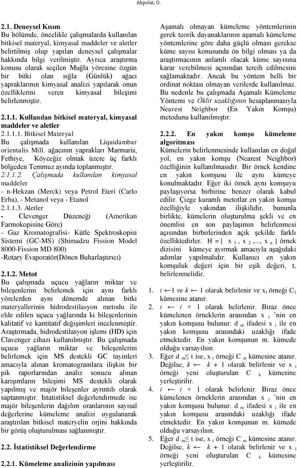 Kullanılan bitkisel materyal, kimyasal maddeler ve aletler 2111 Bitkisel Materyal Bu çalışmada kullanılan Liquidambar orientalis Mill ağacının yaprakları Marmaris, Fethiye, Köyceğiz olmak üzere üç