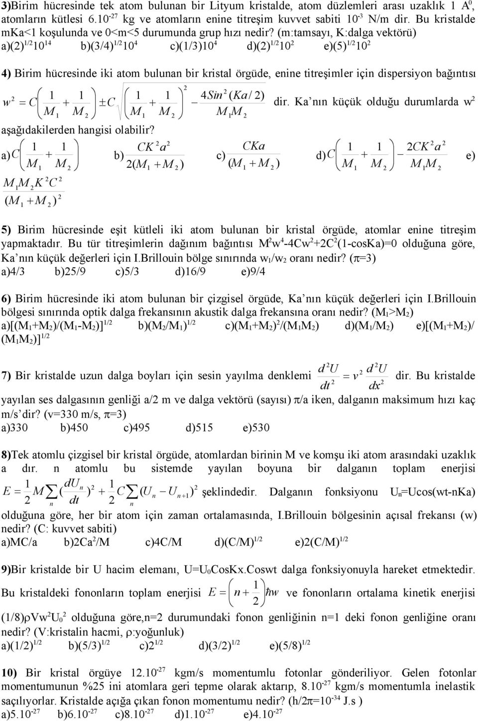 (m:tamsayı, K:dalga vektörü) a)() / 0 4 b)(3/4) / 0 4 c)(/3)0 4 d)() / 0 e)(5) / 0 4) Birim hücresinde iki atom bulunan bir kristal örgüde, enine titreşimler için dispersiyon bağıntısı 4Sin ( Ka/ ) w