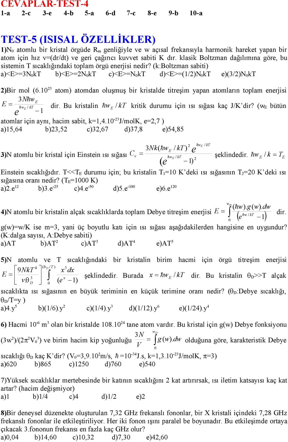 (k:boltzman sabiti) a)<e>=3n 0 kt b)<e>=n 0 kt c)<e>=n 0 kt d)<e>=(/)n 0 kt e)(3/)n 0 kt )Bir mol (6.0 3 atom) atomdan oluşmuş bir kristalde titreşim yapan atomların toplam enerjisi 3NwE E w / kt dir.