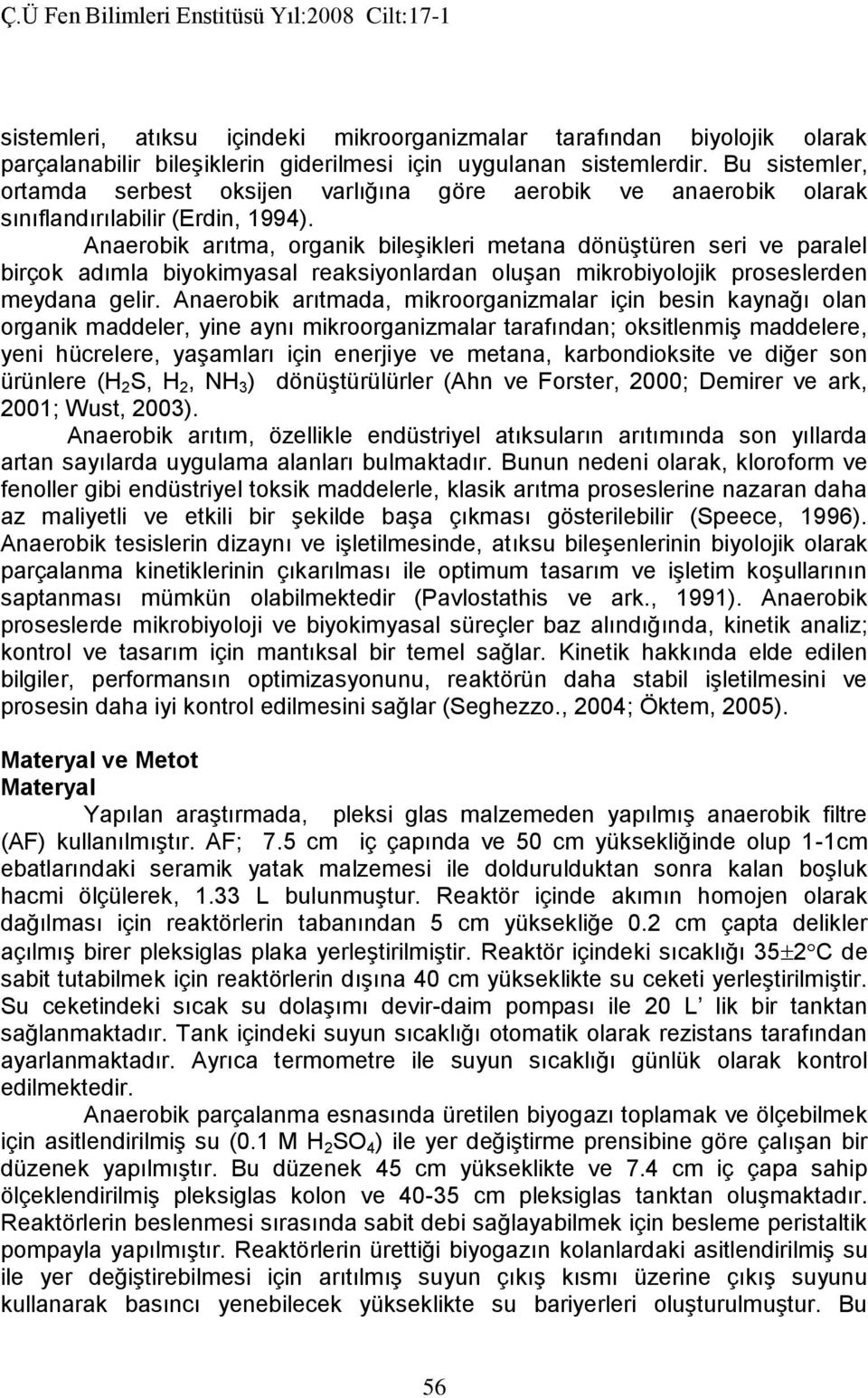 Anaerobik arıtma, organik bileşikleri metana dönüştüren seri ve paralel birçok adımla biyokimyasal reaksiyonlardan oluşan mikrobiyolojik proseslerden meydana gelir.