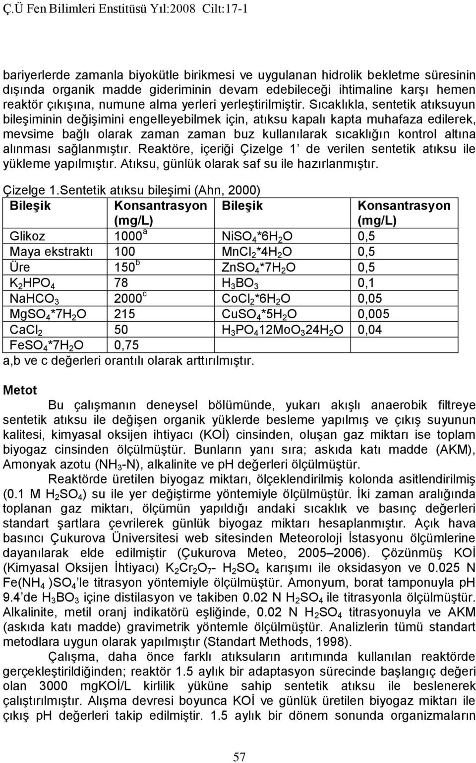 Sıcaklıkla, sentetik atıksuyun bileşiminin değişimini engelleyebilmek için, atıksu kapalı kapta muhafaza edilerek, mevsime bağlı olarak zaman zaman buz kullanılarak sıcaklığın kontrol altına alınması