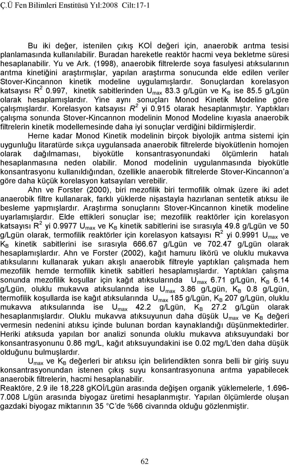 Sonuçlardan korelasyon katsayısı R 2 0.997, kinetik sabitlerinden U max 83.3 g/lgün ve K B ise 85.5 g/lgün olarak hesaplamışlardır. Yine aynı sonuçları Monod Kinetik Modeline göre çalışmışlardır.