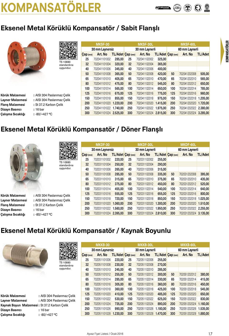 2 Karbon Çelik Dizayn Basıncı : 16 bar Çalışma Sıcaklığı : -80/+427 ºC MKSF-30 MKSF-30L MKSF-60L 30 mm Laynersiz 30 mm Laynerli 60 mm Laynerli Çap (mm) Art. No TL/Adet Çap (mm) Art.