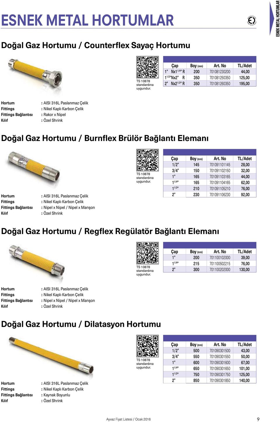 Bağlantısı : Rakor x Nipel Kılıf : Özel Shrink Doğal Gaz Hortumu / Burnflex Brülör Bağlantı Elemanı Hortum : AISI 316L Paslanmaz Çelik Fittings : Nikel Kaplı Karbon Çelik Fittings Bağlantısı : Nipel